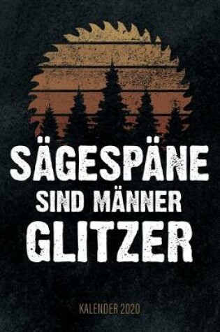 Cover of Sägespäne sind Männer Glitzer - Kalender 2020