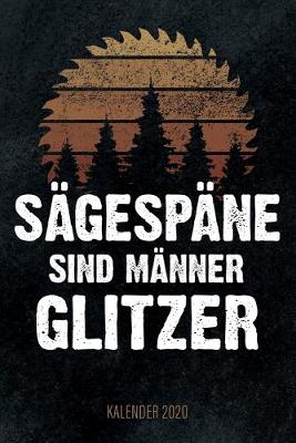 Book cover for Sägespäne sind Männer Glitzer - Kalender 2020