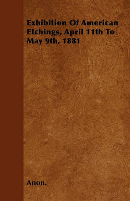 Book cover for Exhibition Of American Etchings, April 11th To May 9th, 1881