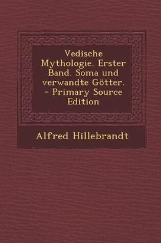 Cover of Vedische Mythologie. Erster Band. Soma Und Verwandte Gotter. - Primary Source Edition