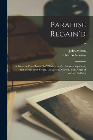 Cover of Paradise Regain'd; a Poem, in Four Books. To Which is Added Samson Agonistes, and Poems Upon Several Occasions. New Ed., With Notes of Various Authors; 2