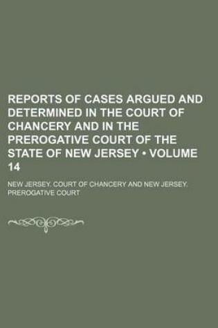 Cover of Reports of Cases Argued and Determined in the Court of Chancery and in the Prerogative Court of the State of New Jersey (Volume 14)