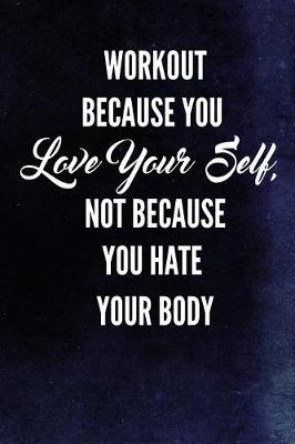 Book cover for Workout Because You Love Your Self, Not Because You Hate Your Body