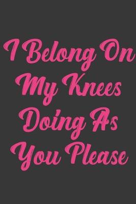 Book cover for I Belong On My Knees Doing As You Please