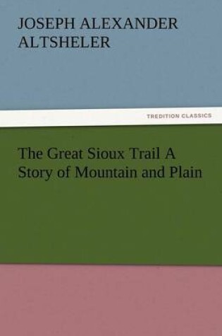 Cover of The Great Sioux Trail a Story of Mountain and Plain