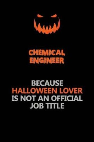 Cover of Chemical engineer Because Halloween Lover Is Not An Official Job Title