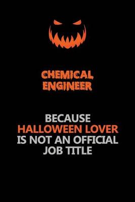 Book cover for Chemical engineer Because Halloween Lover Is Not An Official Job Title