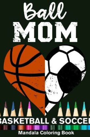 Cover of Ball Mom Soccer And Basketball Mandala Coloring Book