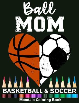 Book cover for Ball Mom Soccer And Basketball Mandala Coloring Book