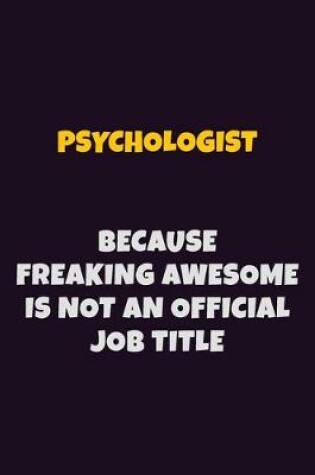 Cover of Psychologist, Because Freaking Awesome Is Not An Official Job Title