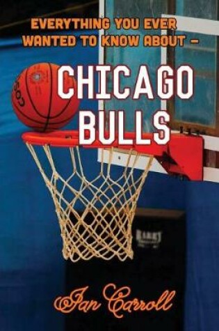 Cover of Everything You Ever Wanted to Know About Chicago Bulls
