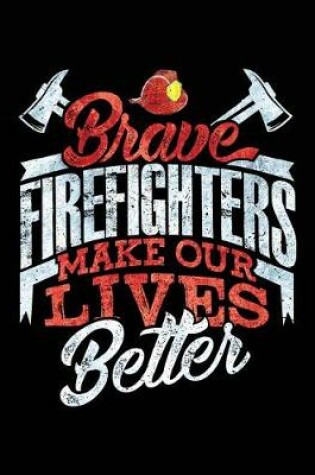 Cover of Brave Firefighters Makes Our Lives Better
