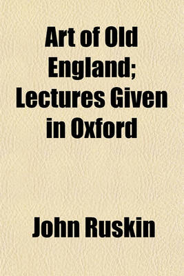 Book cover for Art of Old England; Lectures Given in Oxford