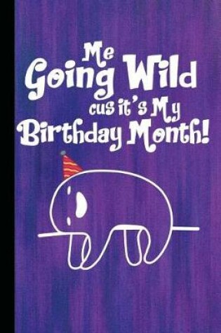 Cover of Me Going Wild Cus It's My Birthday Month