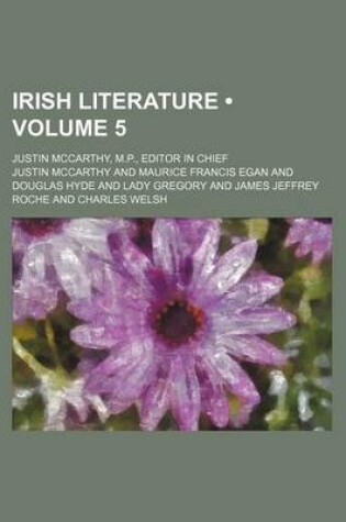 Cover of Irish Literature (Volume 5); Justin McCarthy, M.P., Editor in Chief