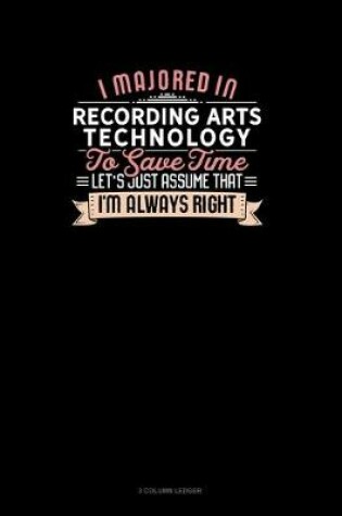 Cover of I Majored In Recording Arts Technology To Save Time Let's Just Assume That I'm Always Right