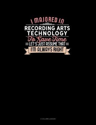 Cover of I Majored In Recording Arts Technology To Save Time Let's Just Assume That I'm Always Right