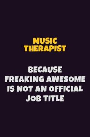 Cover of Music Therapist, Because Freaking Awesome Is Not An Official Job Title