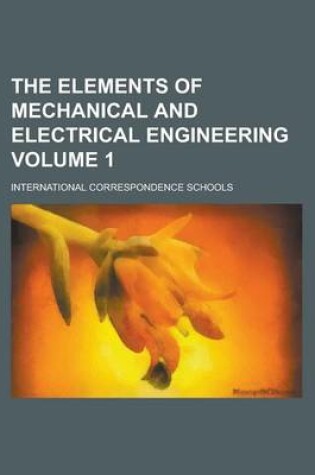 Cover of The Elements of Mechanical and Electrical Engineering Volume 1