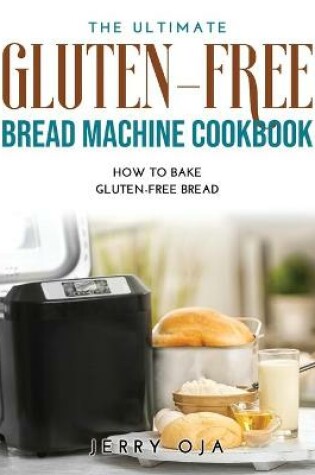 Cover of The Ultimate Gluten-Free Bread Machine Cookbook