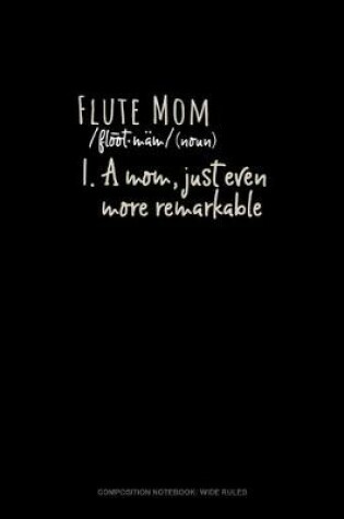 Cover of Flute Mom (Noun) 1.A Mom, Just Even More Remarkable