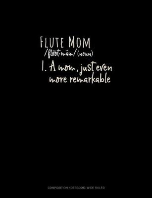 Cover of Flute Mom (Noun) 1.A Mom, Just Even More Remarkable