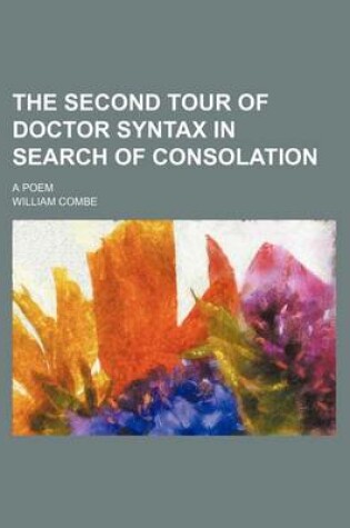 Cover of The Second Tour of Doctor Syntax in Search of Consolation; A Poem