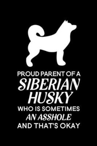 Cover of Proud Parent of a Siberian Husky Who is Sometimes an Asshole and That's Okay