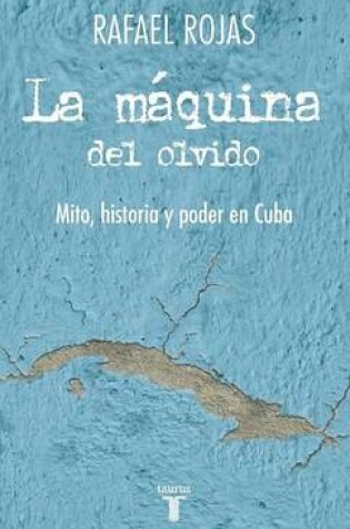 Cover of La Maquina del Olvido: Mito, Historia y Poder En Cuba