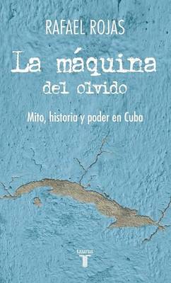 Book cover for La Maquina del Olvido: Mito, Historia y Poder En Cuba