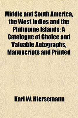 Book cover for Middle and South America, the West Indies and the Philippine Islands; A Catalogue of Choice and Valuable Autographs, Manuscripts and Printed