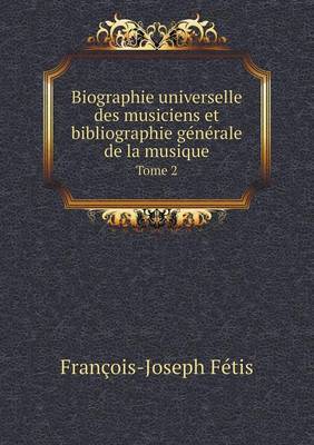 Book cover for Biographie universelle des musiciens et bibliographie générale de la musique Tome 2