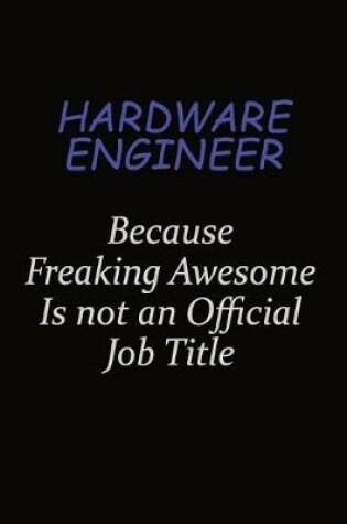 Cover of Hardware Engineer Because Freaking Awesome Is Not An Official Job Title
