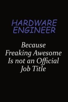 Book cover for Hardware Engineer Because Freaking Awesome Is Not An Official Job Title