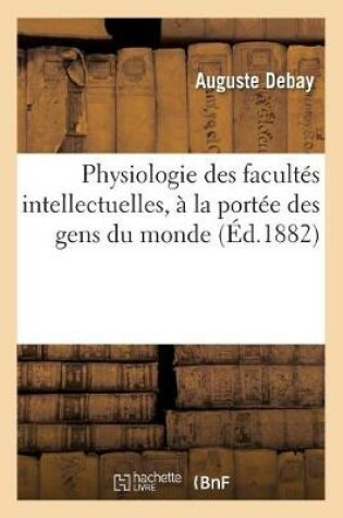 Cover of Physiologie Des Facultes Intellectuelles, A La Portee Des Gens Du Monde: La Nature Et l'Univers