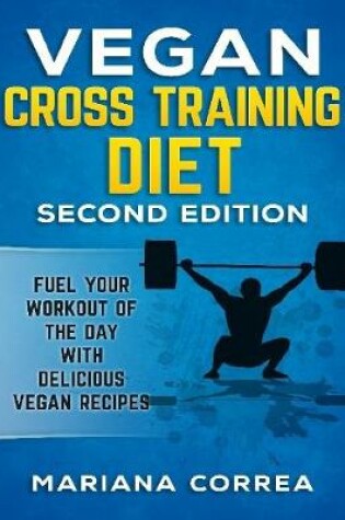 Cover of Vegan Cross Training Diet Second Edition - Fuel Your Workout of the Day With Delicious Vegan Recipes