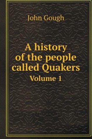 Cover of A history of the people called Quakers Volume 1