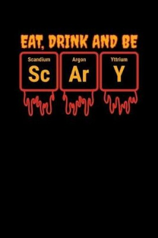 Cover of Eat, Drink And Be Scary Scandium Argon Yttrium