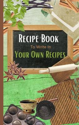 Book cover for Recipe Book To Write In Your Own Recipes