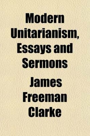 Cover of Modern Unitarianism, Essays and Sermons