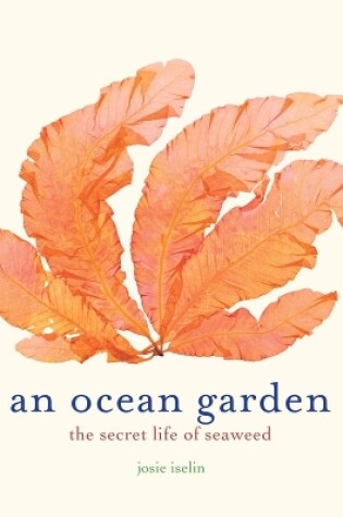 Cover of An Ocean Garden: The Secret Life of Seaweed