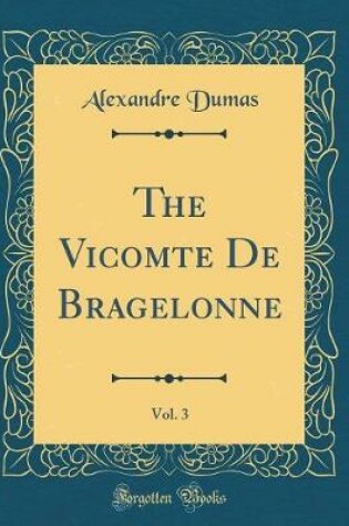 Cover of The Vicomte de Bragelonne, Vol. 3 (Classic Reprint)