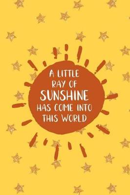 Book cover for A Little Ray Of Sunshine Has Come Into This World