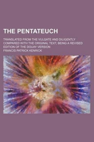 Cover of The Pentateuch; Translated from the Vulgate and Diligently Compared with the Original Text, Being a Revised Edition of the Douay Version