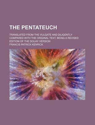 Book cover for The Pentateuch; Translated from the Vulgate and Diligently Compared with the Original Text, Being a Revised Edition of the Douay Version