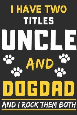 Book cover for I Have Two Titles Uncle and Dog Dad And I Rock Them Both