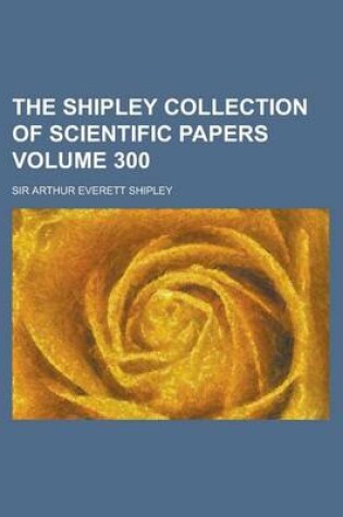 Cover of The Shipley Collection of Scientific Papers Volume 300