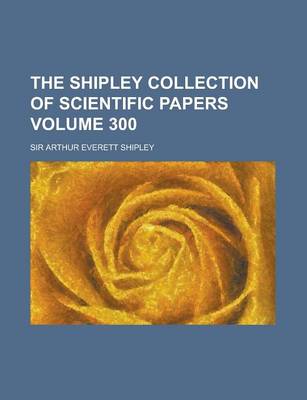 Book cover for The Shipley Collection of Scientific Papers Volume 300