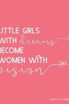 Book cover for Little Girls with Dreams Become Women with Vision