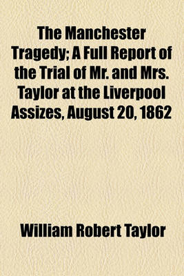 Book cover for The Manchester Tragedy; A Full Report of the Trial of Mr. and Mrs. Taylor at the Liverpool Assizes, August 20, 1862